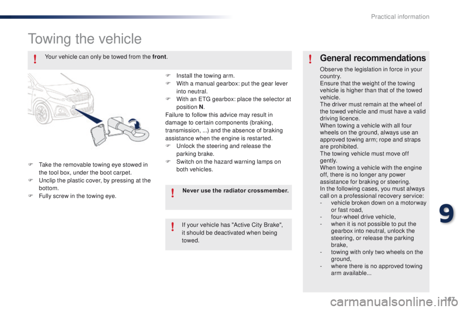 PEUGEOT 108 2015 Owners Manual 167
108_en_Chap09_info-pratiques_ed01-2015
towing the vehicle
F take the removable towing eye stowed in the tool box, under the boot carpet.
F
u
n
clip the plastic cover, by pressing at the
botto PEUGEOT 108 2015 Owners Manual 167
108_en_Chap09_info-pratiques_ed01-2015
towing the vehicle
F take the removable towing eye stowed in the tool box, under the boot carpet.
F
u
n
clip the plastic cover, by pressing at the
botto