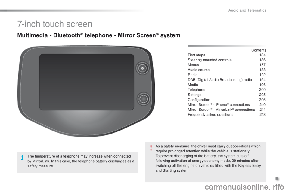PEUGEOT 108 2015  Owners Manual 183
108_en_Chap12a_Autoradio-Toyota-tactile-1_ed01-2015
7-inch touch screen
Multimedia - Bluetooth® telephone - Mirror Screen® system
First steps 184
Steering mounted controls  
1
 86
Menus
  187
Au