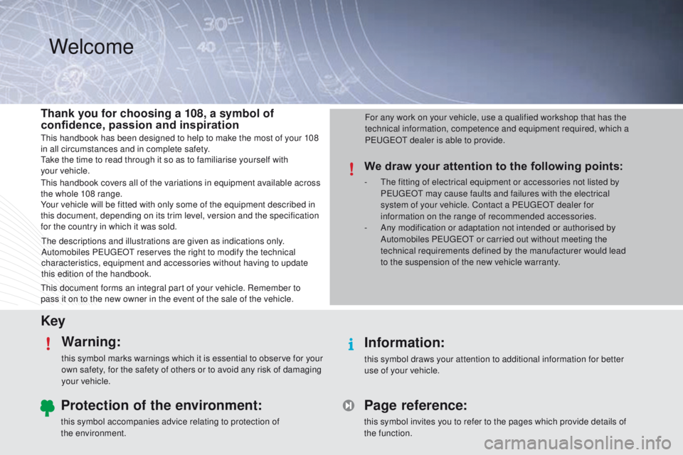 PEUGEOT 108 2015  Owners Manual KeyWarning:
this symbol marks warnings which it is essential to observe for your 
own safety, for the safety of others or to avoid any risk of damaging 
your vehicle.
Information:
this symbol draws yo