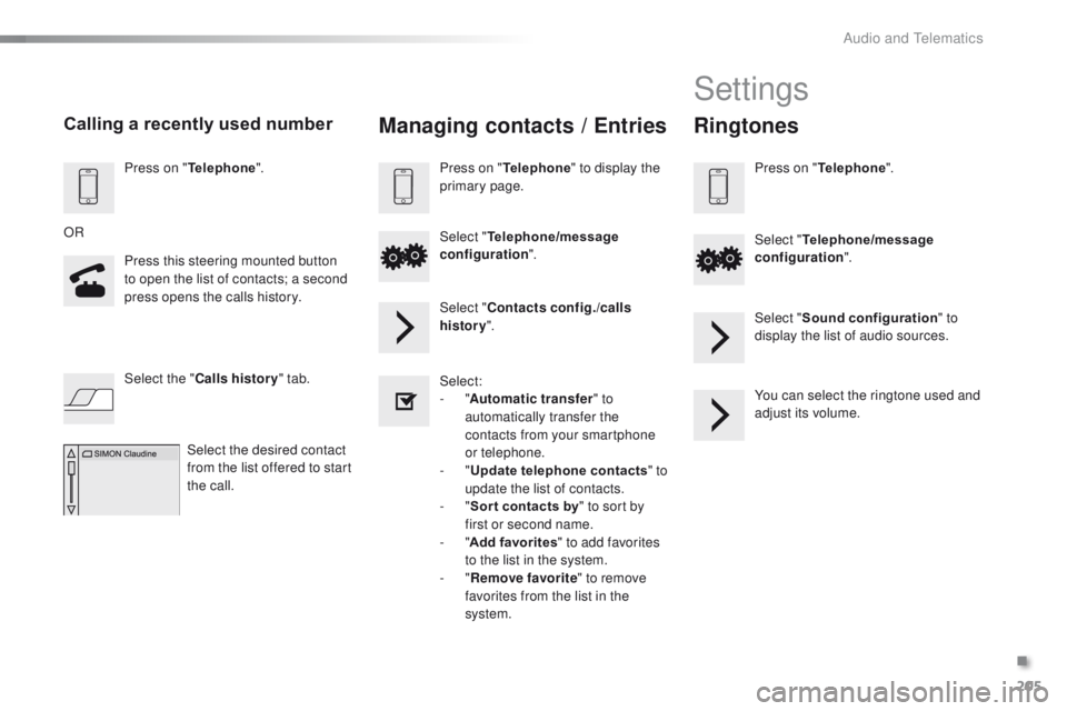 PEUGEOT 108 2015  Owners Manual 205
108_en_Chap12a_Autoradio-Toyota-tactile-1_ed01-2015
Press on "Telephone ".
Press this steering mounted button 
to open the list of contacts; a second 
press opens the calls history.
OR
Sel