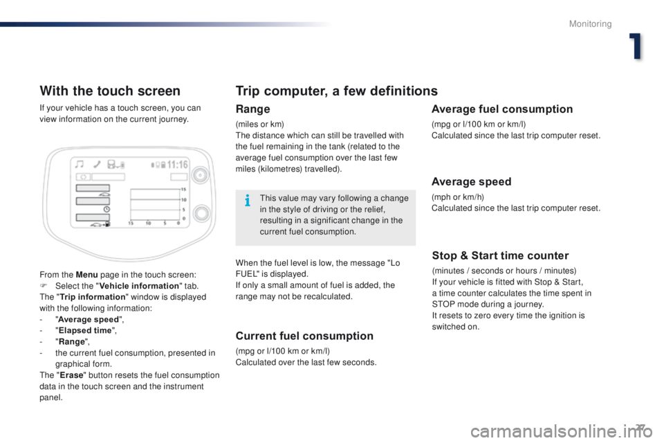 PEUGEOT 108 2015  Owners Manual 27
108_en_Chap01_controle-de-marche_ed01-2015
With the touch screen
From the Menu page in the touch screen:
F  Sel ect the " Vehicle information " tab.
th

e " Trip information " windo