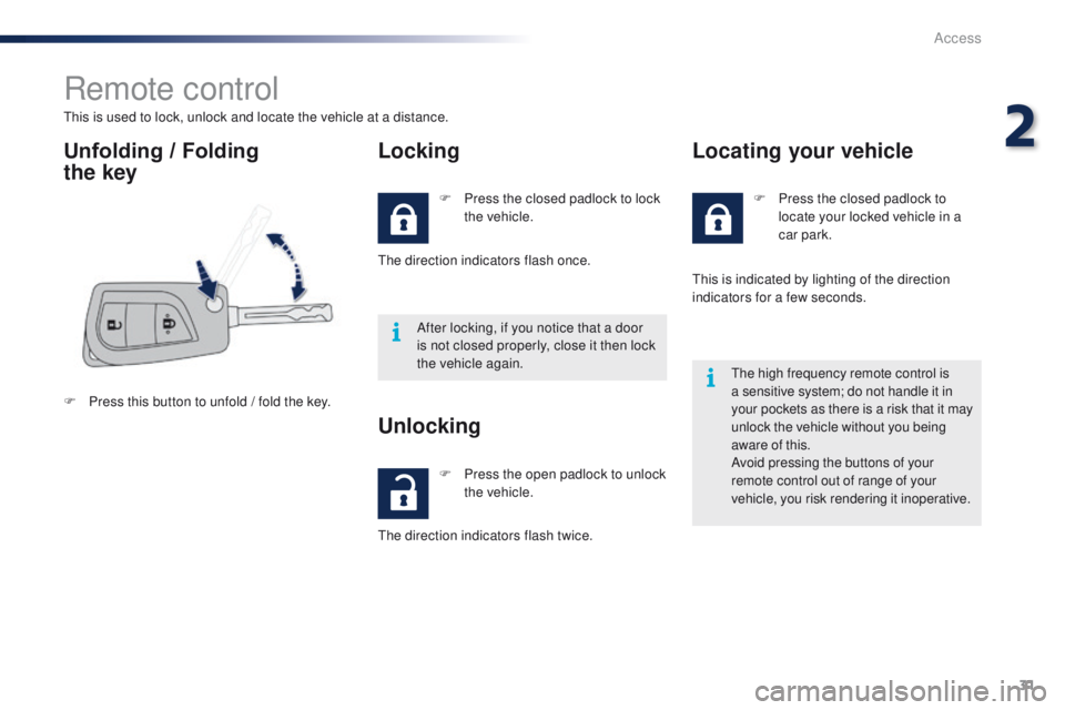 PEUGEOT 108 2015 Owners Manual 31
108_en_Chap02_ouvertures_ed01-2015
Remote control
this is used to lock, unlock and locate the vehicle at a distance.
Unfolding / Folding
the key Locking
F Press this button to unfold / fold the k PEUGEOT 108 2015 Owners Manual 31
108_en_Chap02_ouvertures_ed01-2015
Remote control
this is used to lock, unlock and locate the vehicle at a distance.
Unfolding / Folding
the key Locking
F Press this button to unfold / fold the k