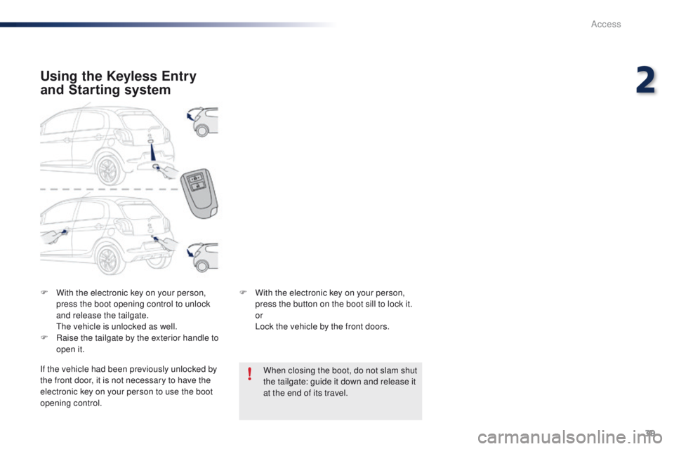 PEUGEOT 108 2015 Service Manual 39
108_en_Chap02_ouvertures_ed01-2015
F With the electronic key on your person, press the boot opening control to unlock
and release the tailgate.
t
h
e vehicle is unlocked as well.
F
R
aise t PEUGEOT 108 2015 Service Manual 39
108_en_Chap02_ouvertures_ed01-2015
F With the electronic key on your person, press the boot opening control to unlock
and release the tailgate.
t
h
e vehicle is unlocked as well.
F
R
aise t