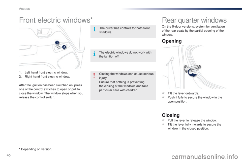 PEUGEOT 108 2015 Service Manual 40
108_en_Chap02_ouvertures_ed01-2015
Rear quarter windows
Opening
Closing
F tilt the lever outwards.
F P ush it fully to secure the window in the
open position.
F
P
ull the lever to release the PEUGEOT 108 2015 Service Manual 40
108_en_Chap02_ouvertures_ed01-2015
Rear quarter windows
Opening
Closing
F tilt the lever outwards.
F P ush it fully to secure the window in the
open position.
F
P
ull the lever to release the