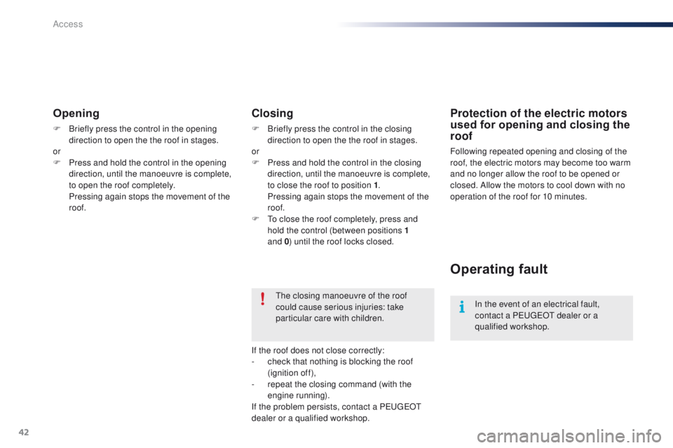 PEUGEOT 108 2015 Service Manual 42
108_en_Chap02_ouvertures_ed01-2015
Opening
F Briefly press the control in the opening direction to open the the roof in stages.
or
F
P
ress and hold the control in the opening
direction, until PEUGEOT 108 2015 Service Manual 42
108_en_Chap02_ouvertures_ed01-2015
Opening
F Briefly press the control in the opening direction to open the the roof in stages.
or
F
P
ress and hold the control in the opening
direction, until