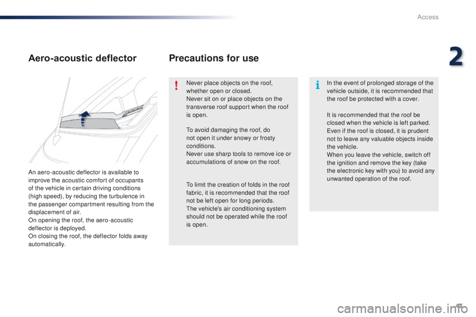 PEUGEOT 108 2015 Service Manual 43
108_en_Chap02_ouvertures_ed01-2015
An aero-acoustic deflector is available to
improve the acoustic comfort of occupants
of the vehicle in certain driving conditions
(high speed), by reducing th PEUGEOT 108 2015 Service Manual 43
108_en_Chap02_ouvertures_ed01-2015
An aero-acoustic deflector is available to
improve the acoustic comfort of occupants
of the vehicle in certain driving conditions
(high speed), by reducing th