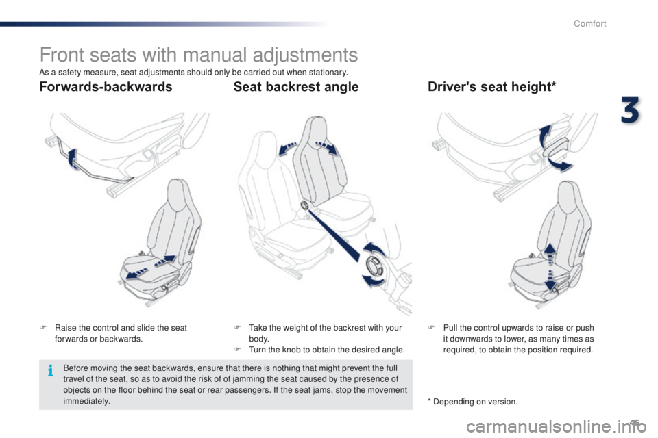 PEUGEOT 108 2015 Service Manual 45
108_en_Chap03_confort_ed01-2015
Front seats with manual adjustments
F Raise the control and slide the seat forwards or backwards. F
P ull the control upwards to raise or push
it downwards to lowe PEUGEOT 108 2015 Service Manual 45
108_en_Chap03_confort_ed01-2015
Front seats with manual adjustments
F Raise the control and slide the seat forwards or backwards. F
P ull the control upwards to raise or push
it downwards to lowe