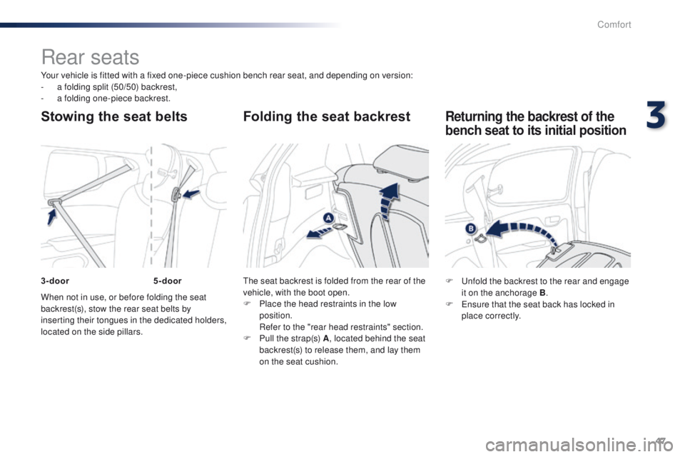 PEUGEOT 108 2015 Service Manual 47
108_en_Chap03_confort_ed01-2015
Your vehicle is fitted with a fixed one-piece cushion bench rear seat, and depending on version:
- a f olding split (50/50) backrest,
-
a f
olding one-piece backr PEUGEOT 108 2015 Service Manual 47
108_en_Chap03_confort_ed01-2015
Your vehicle is fitted with a fixed one-piece cushion bench rear seat, and depending on version:
- a f olding split (50/50) backrest,
-
a f
olding one-piece backr