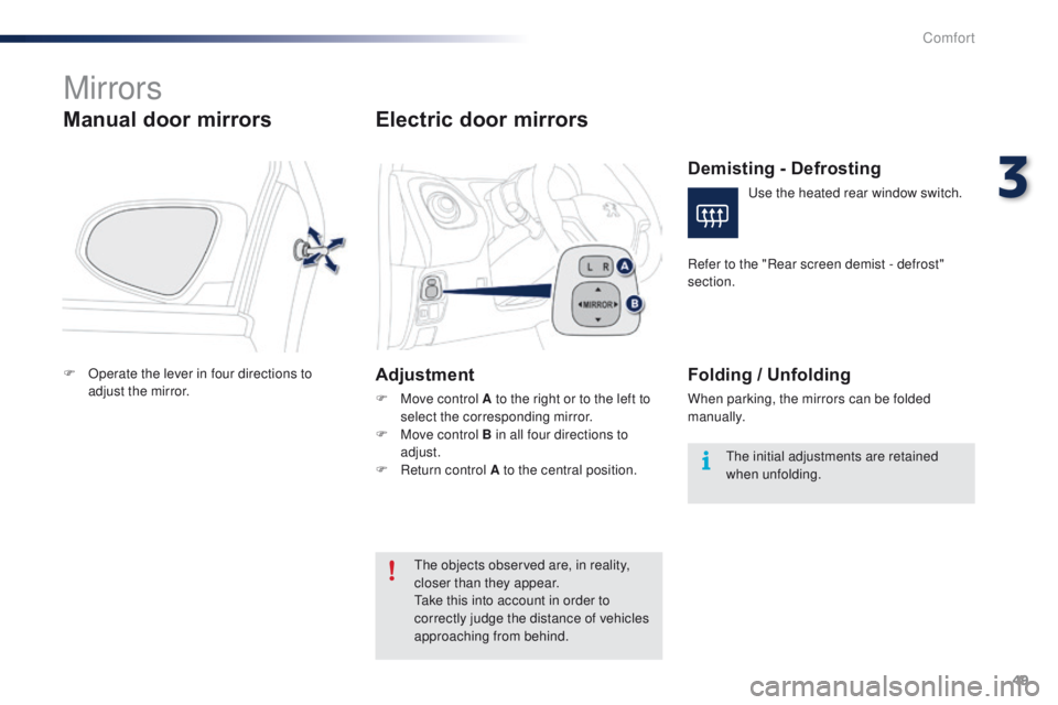 PEUGEOT 108 2015 Workshop Manual 49
108_en_Chap03_confort_ed01-2015
Mirrors
Manual door mirrors
F Operate the lever in four directions to adjust the mirror.
Electric door mirrors
Adjustment
F Move control A to the right or to the lef
