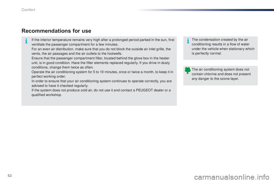 PEUGEOT 108 2015 Workshop Manual 52
108_en_Chap03_confort_ed01-2015
Recommendations for use
If the interior temperature remains very high after a prolonged period parked in the sun, first 
ventilate the passenger compartment for a fe