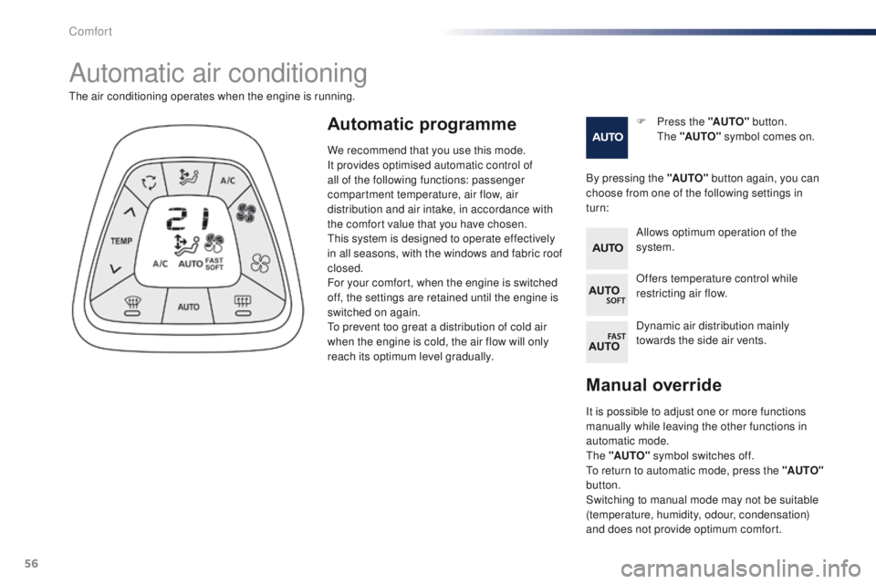 PEUGEOT 108 2015 Workshop Manual 56
108_en_Chap03_confort_ed01-2015
Manual override
It is possible to adjust one or more functions 
manually while leaving the other functions in 
automatic mode.
th
e "AUTO"  symbol switches o