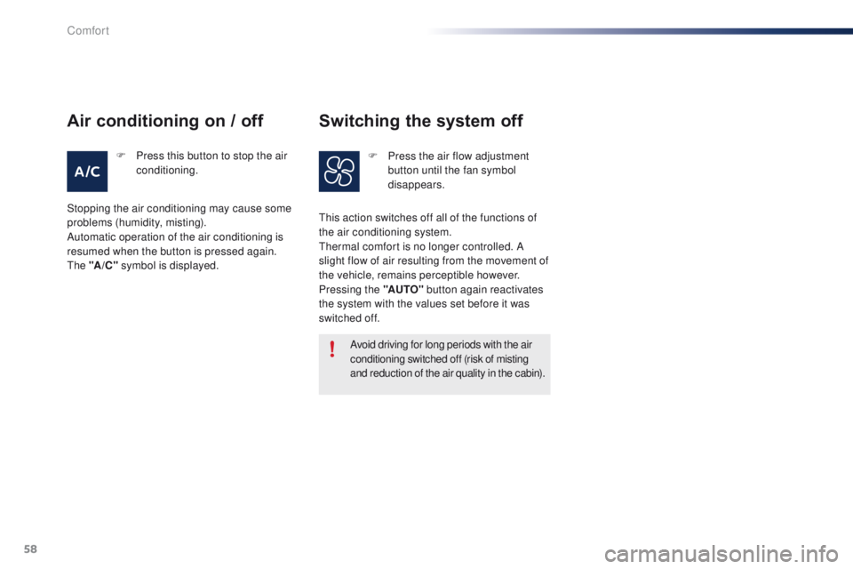 PEUGEOT 108 2015 Workshop Manual 58
108_en_Chap03_confort_ed01-2015
Avoid driving for long periods with the air 
conditioning switched off (risk of misting 
and reduction of the air quality in the cabin).
th

is action switches off a