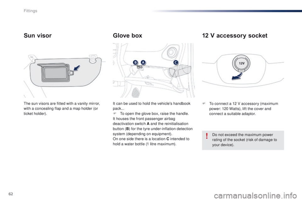 PEUGEOT 108 2015 Repair Manual 62
108_en_Chap04_amenagements_ed01-2015
Glove box
Sun visor
the sun visors are fitted with a vanity mirror, 
with a concealing flap and a map holder (or 
ticket holder). It can be used to hold the veh