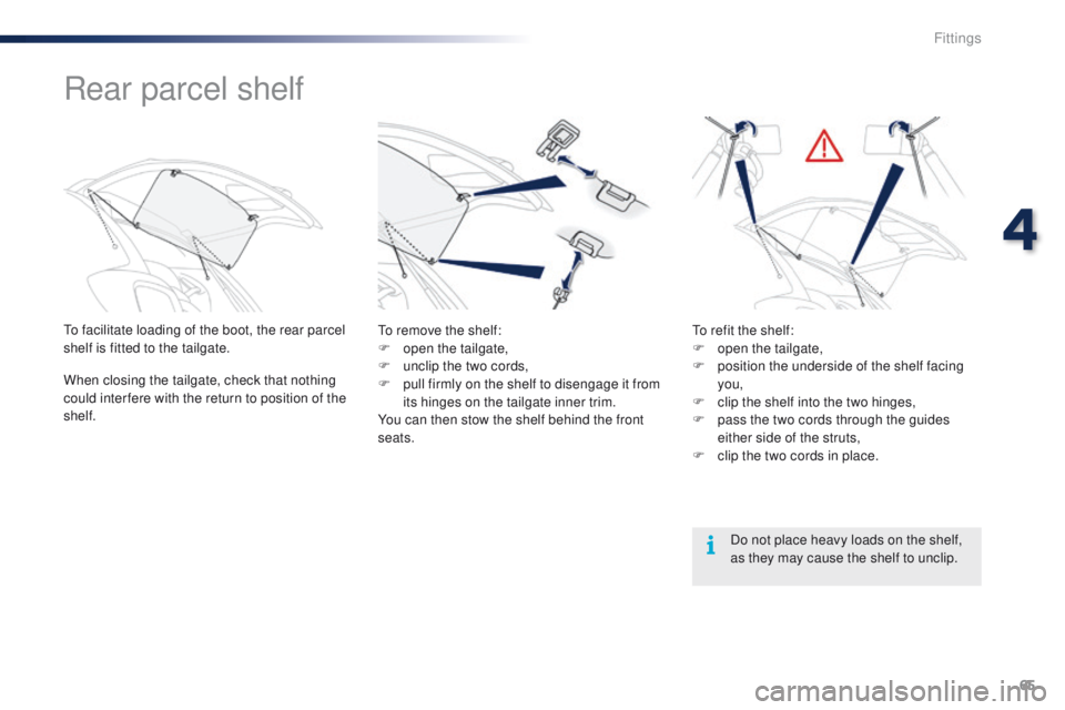 PEUGEOT 108 2015 Repair Manual 65
108_en_Chap04_amenagements_ed01-2015
Rear parcel shelf
to facilitate loading of the boot, the rear parcel 
shelf is fitted to the tailgate.
When closing the tailgate, check that nothing 
could inte
