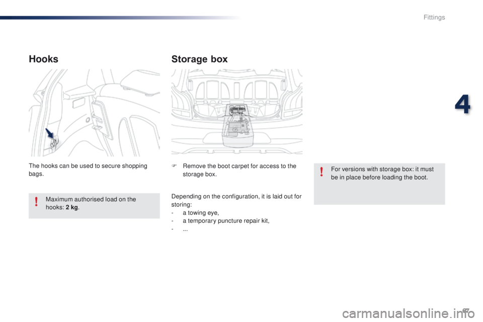 PEUGEOT 108 2015 Repair Manual 67
108_en_Chap04_amenagements_ed01-2015
Storage box
F Remove the boot carpet for access to the storage box.
Depending on the configuration, it is laid out for 
storing:
-
 
a t
 owing eye,
-
 
a t
 em
