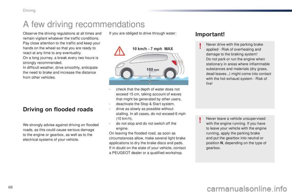 PEUGEOT 108 2015 Repair Manual 68
108_en_Chap05_conduite_ed01-2015
A few driving recommendations
Observe the driving regulations at all times and 
remain vigilant whatever the traffic conditions.
Pay close attention to the traffic 