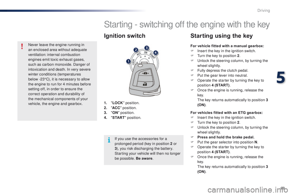 PEUGEOT 108 2015 Manual PDF 69
108_en_Chap05_conduite_ed01-2015
Starting - switching off the engine with the key
1. "LOCK " position.
2. " AC
C" position.
3.
 

"ON " position.
4.
 " S

TA R T" po
