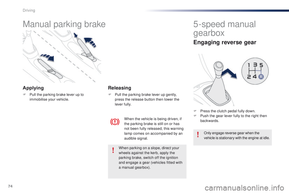 PEUGEOT 108 2015 Manual PDF 74
108_en_Chap05_conduite_ed01-2015
Manual parking brake
Applying
F Pull the parking brake lever up to immobilise your vehicle.
When the vehicle is being driven, if 
the parking brake is still on or h