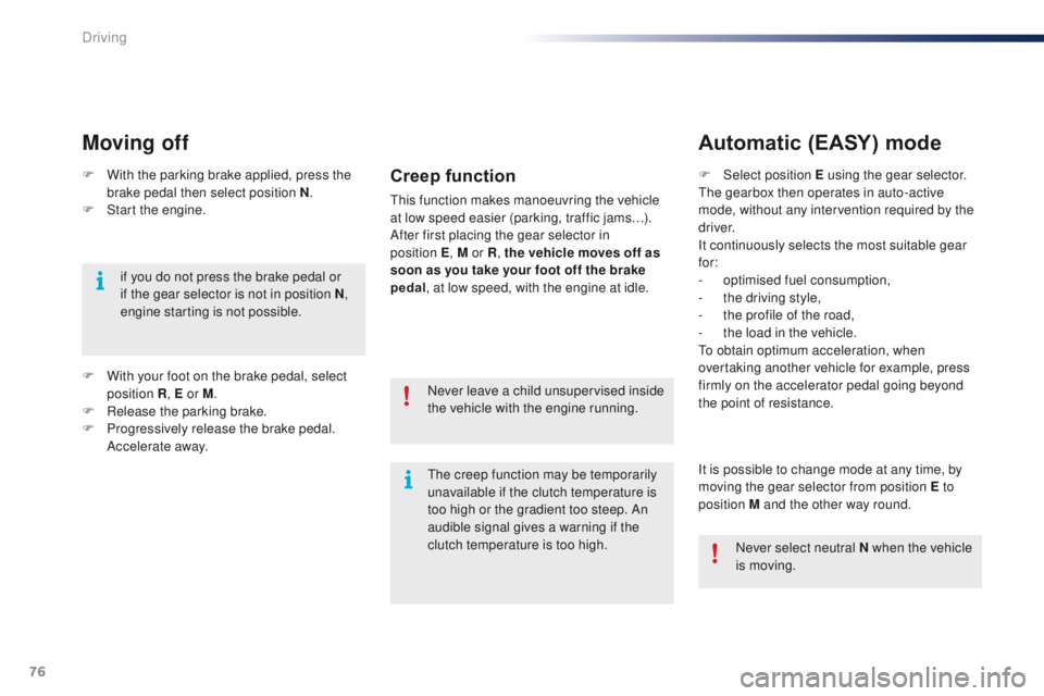 PEUGEOT 108 2015 Manual PDF 76
108_en_Chap05_conduite_ed01-2015
F With the parking brake applied, press the brake pedal then select position N .
F
 
S
 tart the engine.
Moving off
if you do not press the brake pedal or 
if the g