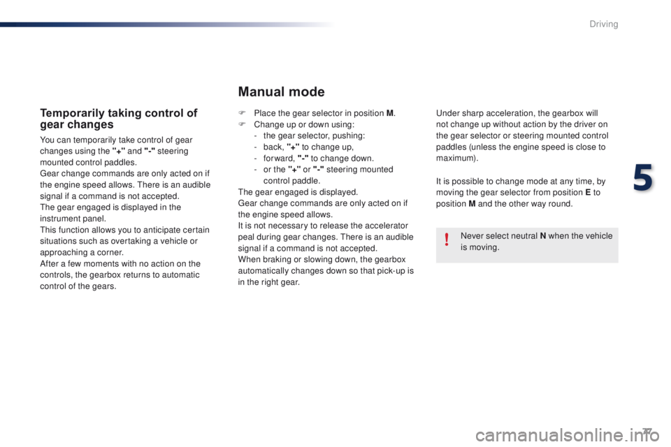 PEUGEOT 108 2015 Manual PDF 77
108_en_Chap05_conduite_ed01-2015
Temporarily taking control of 
gear changes
You can temporarily take control of gear 
changes using the "+" and "-" 
steering 
mounted control paddl