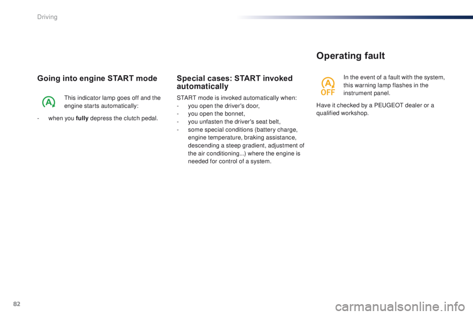 PEUGEOT 108 2015 Manual Online 82
108_en_Chap05_conduite_ed01-2015
Going into engine START mode
this indicator lamp goes off and the 
engine starts automatically:
-
 
w

hen you fully  depress the clutch pedal. StA
Rt  mode is invo
