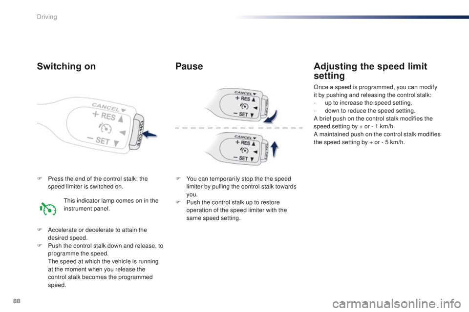 PEUGEOT 108 2015 Manual Online 88
108_en_Chap05_conduite_ed01-2015
F Press the end of the control stalk: the speed limiter is switched on.
F
 
A
 ccelerate or decelerate to attain the 
desired speed.
F
 
P
 ush the control stalk do