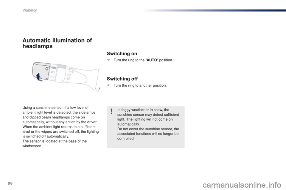 PEUGEOT 108 2015  Owners Manual 96
108_en_Chap06_visibilite_ed01-2015
Automatic illumination of 
headlamps
Switching on
F  turn the ring to the "AUTO" position.
us

ing a sunshine sensor, if a low level of 
ambient light lev
