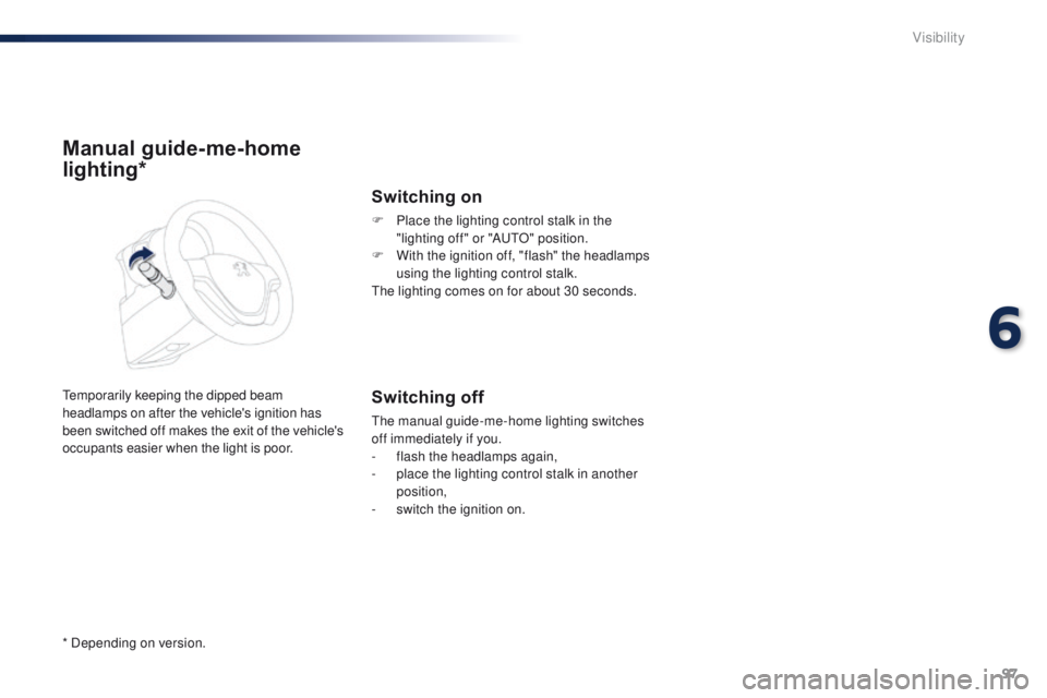 PEUGEOT 108 2015  Owners Manual 97
108_en_Chap06_visibilite_ed01-2015
Manual guide-me-home 
lighting*
temporarily keeping the dipped beam 
headlamps on after the vehicle's ignition has 
been switched off makes the exit of the ve