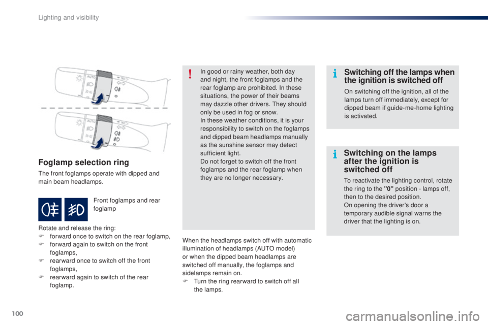 PEUGEOT 108 2016  Owners Manual 100
108_en_Chap05_eclairage-visibilite_ed01-2016
Foglamp selection ring
the front foglamps operate with dipped and 
main beam headlamps.
Rotate and release the ring:
F 
fo
 rward once to switch on the