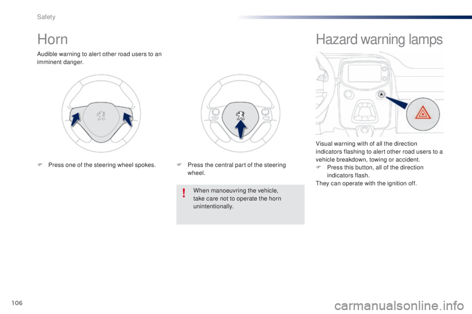 PEUGEOT 108 2016 Owners Manual 106
108_en_Chap06_securite_ed01-2016
Horn
Audible warning to alert other road users to an
imminent danger.When manoeuvring the vehicle,
take care not to operate the horn
unintentionally.
F
P
res PEUGEOT 108 2016 Owners Manual 106
108_en_Chap06_securite_ed01-2016
Horn
Audible warning to alert other road users to an
imminent danger.When manoeuvring the vehicle,
take care not to operate the horn
unintentionally.
F
P
res
