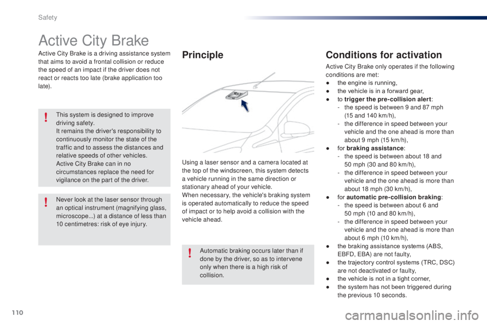 PEUGEOT 108 2016 Owners Manual 110
108_en_Chap06_securite_ed01-2016
Active City Brake
Active City Brake is a driving assistance system
that aims to avoid a frontal collision or reduce
the speed of an impact if the driver does not PEUGEOT 108 2016 Owners Manual 110
108_en_Chap06_securite_ed01-2016
Active City Brake
Active City Brake is a driving assistance system
that aims to avoid a frontal collision or reduce
the speed of an impact if the driver does not