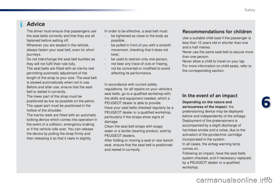 PEUGEOT 108 2016 Owners Manual 117
108_en_Chap06_securite_ed01-2016
the driver must ensure that passengers use
the seat belts correctly and that they are all
fastened before setting off.
Wherever you are seated in the vehicle,
a PEUGEOT 108 2016 Owners Manual 117
108_en_Chap06_securite_ed01-2016
the driver must ensure that passengers use
the seat belts correctly and that they are all
fastened before setting off.
Wherever you are seated in the vehicle,
a