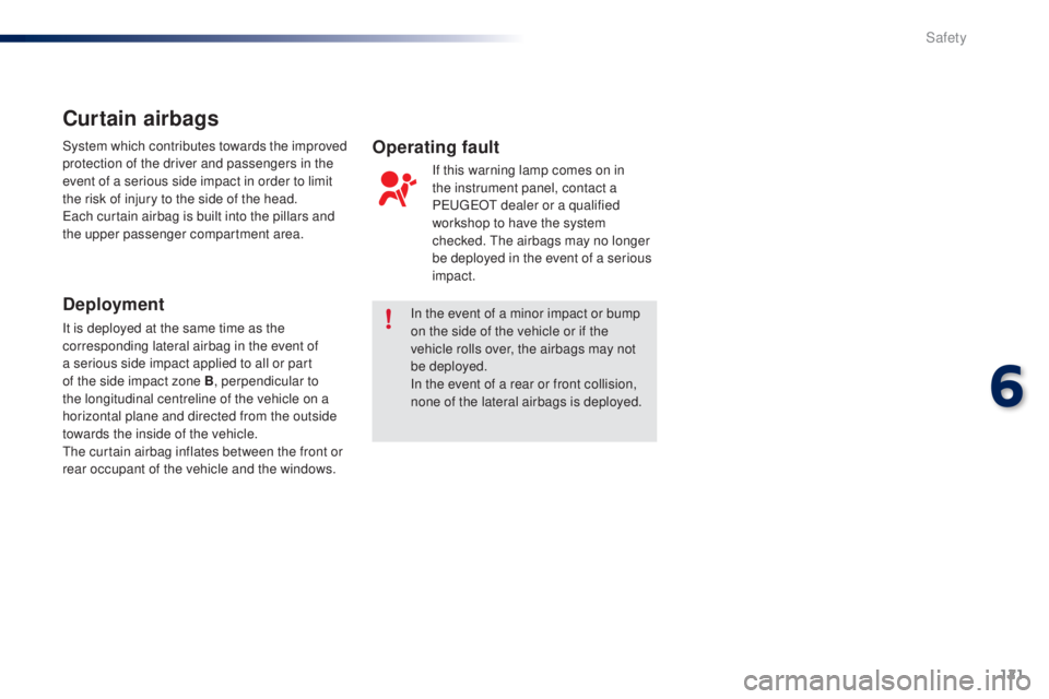 PEUGEOT 108 2016 Owners Manual 121
108_en_Chap06_securite_ed01-2016
In the event of a minor impact or bump
on the side of the vehicle or if the
vehicle rolls over, the airbags may not
be deployed.
In the event of a rear or front PEUGEOT 108 2016 Owners Manual 121
108_en_Chap06_securite_ed01-2016
In the event of a minor impact or bump
on the side of the vehicle or if the
vehicle rolls over, the airbags may not
be deployed.
In the event of a rear or front