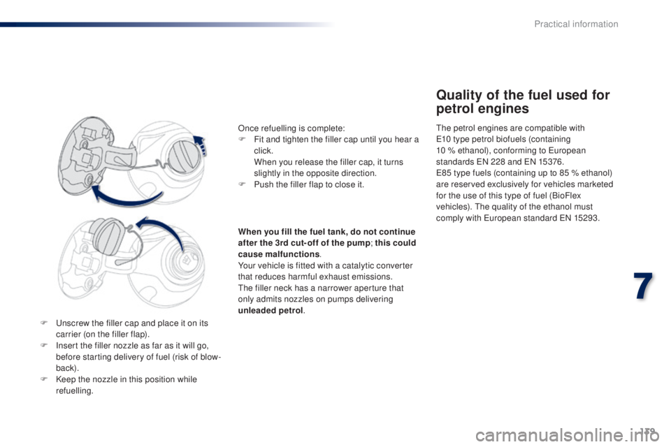 PEUGEOT 108 2016 Owners Manual 139
108_en_Chap07_info-pratiques_ed01-2016
F unscrew the filler cap and place it on its carrier (on the filler flap).
F
I
nsert the filler nozzle as far as it will go,
before starting delivery of PEUGEOT 108 2016 Owners Manual 139
108_en_Chap07_info-pratiques_ed01-2016
F unscrew the filler cap and place it on its carrier (on the filler flap).
F
I
nsert the filler nozzle as far as it will go,
before starting delivery of