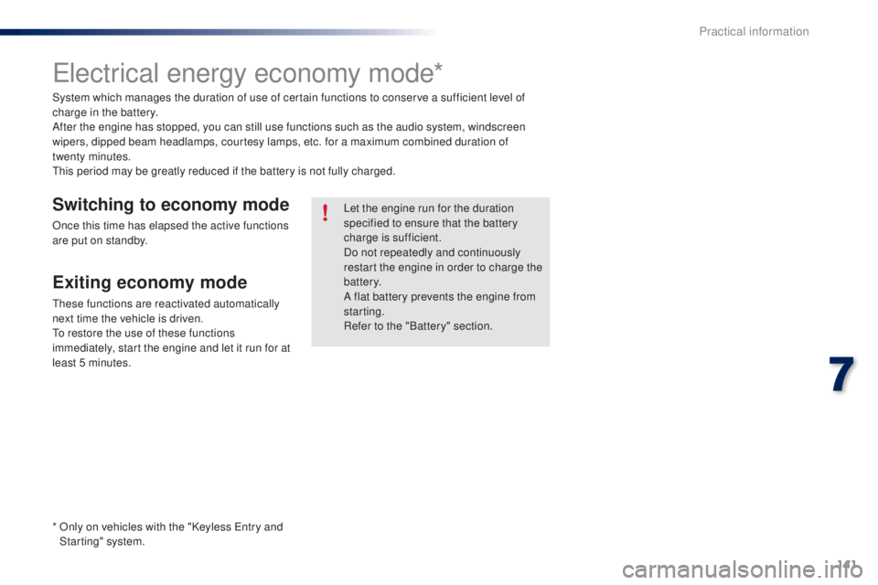 PEUGEOT 108 2016 Owners Manual 141
108_en_Chap07_info-pratiques_ed01-2016
electrical energy economy mode*
System which manages the duration of use of certain functions to conserve a sufficient level of
charge in the battery.
After PEUGEOT 108 2016 Owners Manual 141
108_en_Chap07_info-pratiques_ed01-2016
electrical energy economy mode*
System which manages the duration of use of certain functions to conserve a sufficient level of
charge in the battery.
After
