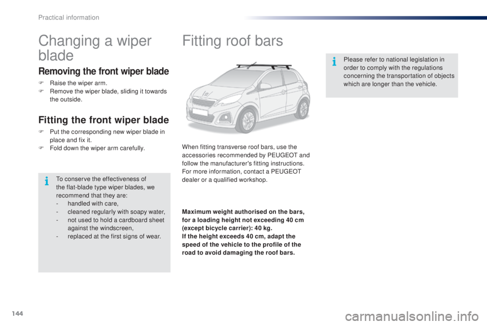 PEUGEOT 108 2016  Owners Manual 144
108_en_Chap07_info-pratiques_ed01-2016
Fitting roof bars
When fitting transverse roof bars, use the 
accessories recommended by PeugeOt  and 
follow the manufacturer's fitting instructions.
Fo