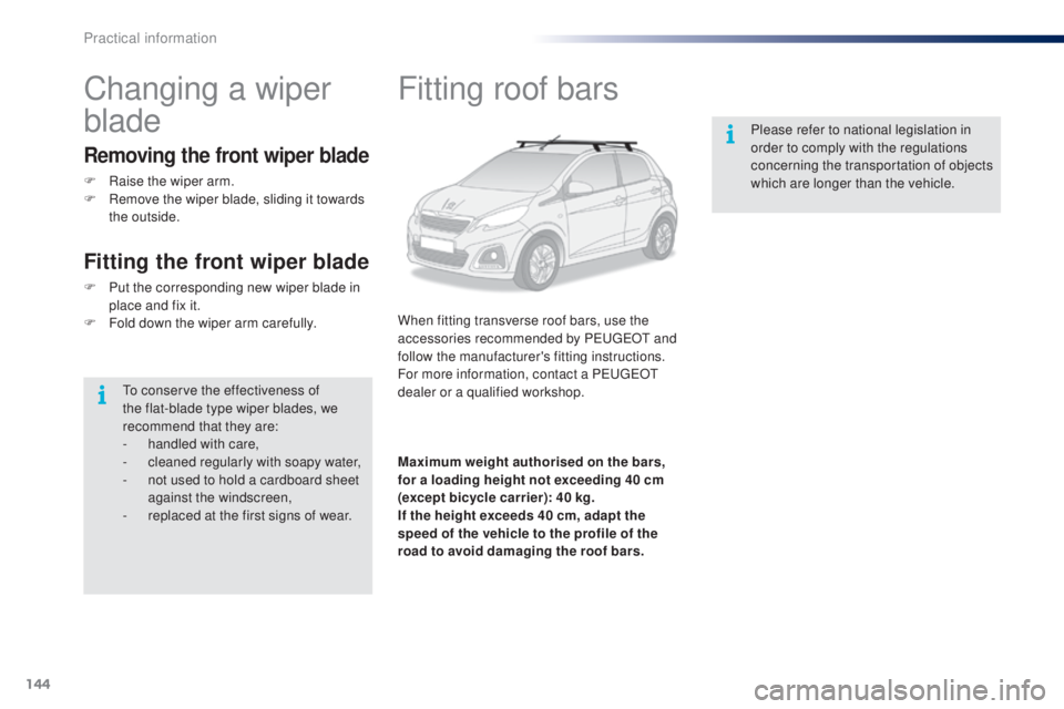 PEUGEOT 108 2016 Owners Manual 144
108_en_Chap07_info-pratiques_ed01-2016
Fitting roof bars
When fitting transverse roof bars, use the
accessories recommended by PeugeOt and
follow the manufacturer's fitting instructions.
Fo PEUGEOT 108 2016 Owners Manual 144
108_en_Chap07_info-pratiques_ed01-2016
Fitting roof bars
When fitting transverse roof bars, use the
accessories recommended by PeugeOt and
follow the manufacturer's fitting instructions.
Fo
