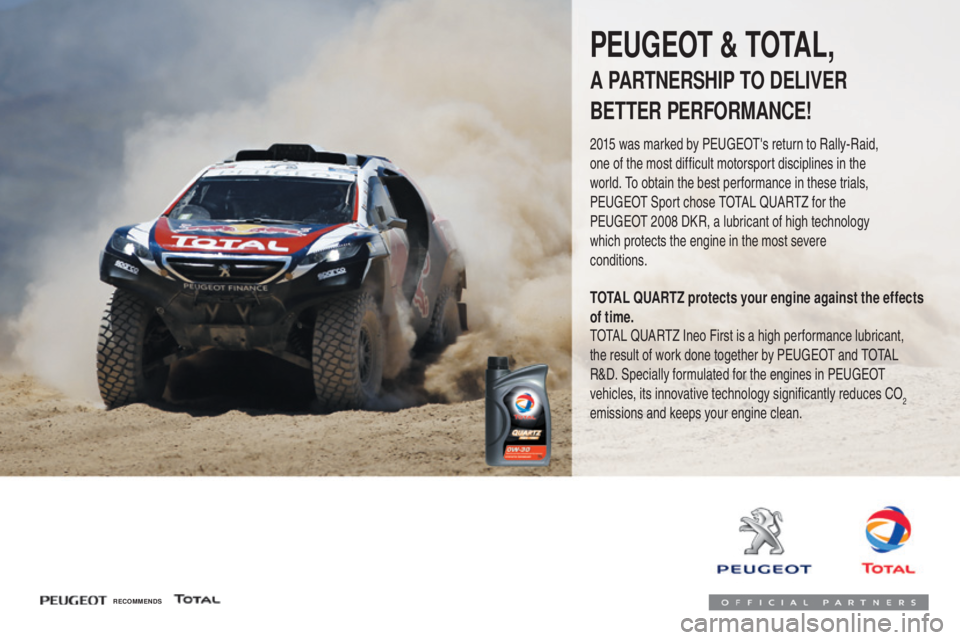 PEUGEOT 108 2016 Owners Manual 108_en_Chap07_info-pratiques_ed01-2016
Peugeot & totA L,
A PARtNe RSHIP to D eL IVe R
B
e
tte
R
P
eR
F
oR
MANC
e!
2015 was marked by PEUGEOT's return to Rally-Raid,
one of the most diffic PEUGEOT 108 2016 Owners Manual 108_en_Chap07_info-pratiques_ed01-2016
Peugeot & totA L,
A PARtNe RSHIP to D eL IVe R
B
e
tte
R
P
eR
F
oR
MANC
e!
2015 was marked by PEUGEOT's return to Rally-Raid,
one of the most diffic