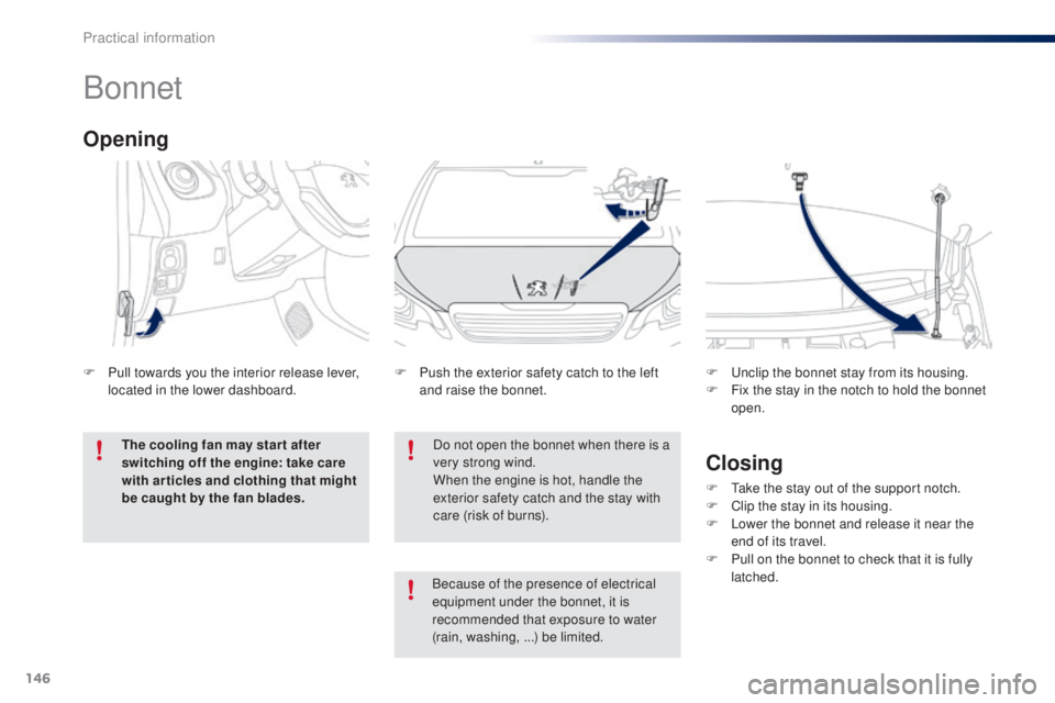 PEUGEOT 108 2016 Owners Manual 146
108_en_Chap07_info-pratiques_ed01-2016
Bonnet
Do not open the bonnet when there is a
very strong wind.
When the engine is hot, handle the
exterior safety catch and the stay with
care (risk of b PEUGEOT 108 2016 Owners Manual 146
108_en_Chap07_info-pratiques_ed01-2016
Bonnet
Do not open the bonnet when there is a
very strong wind.
When the engine is hot, handle the
exterior safety catch and the stay with
care (risk of b