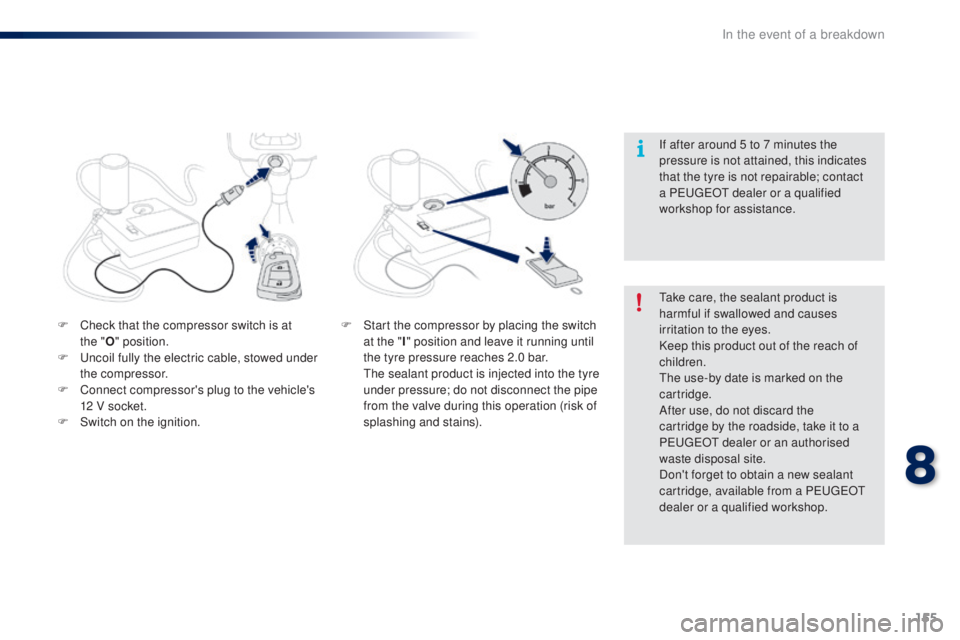 PEUGEOT 108 2016  Owners Manual 155
108_en_Chap08_en-cas-pannes_ed01-2016
F Check that the compressor switch is at the   "o"  position.
F
  u
n
 coil fully the electric cable, stowed under 
the compressor.
F
 
C
 onnect comp