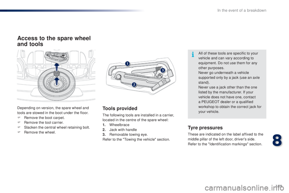 PEUGEOT 108 2016  Owners Manual 159
108_en_Chap08_en-cas-pannes_ed01-2016
Access to the spare wheel 
and tools
tools provided
the following tools are installed in a carrier, 
located in the centre of the spare wheel:
1.
 
Wheelbrace
