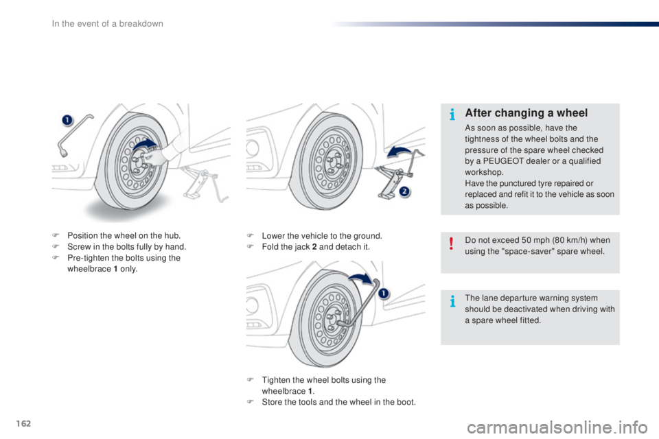 PEUGEOT 108 2016  Owners Manual 162
108_en_Chap08_en-cas-pannes_ed01-2016
F  tighten the wheel bolts using the wheelbrace 1 .
F
 
S
 tore the tools and the wheel in the boot.
F
 
L
 ower the vehicle to the ground.
F  
F
 old the jac