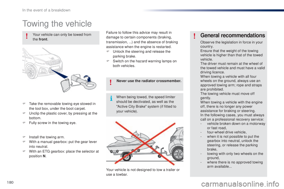 PEUGEOT 108 2016  Owners Manual 180
108_en_Chap08_en-cas-pannes_ed01-2016
towing the vehicle
F  take the removable towing eye stowed in the tool box, under the boot carpet.
F
  u
n
 clip the plastic cover, by pressing at the 
bottom