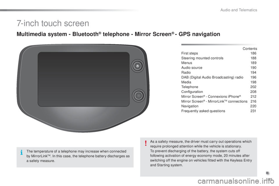 PEUGEOT 108 2016  Owners Manual 185
108_en_Chap10a_Autoradio-toyota-tactile-1_ed01-2016
7-inch touch screen
Multimedia system - Bluetooth® telephone - Mirror Screen® - gPS navigation
First steps 1 86
Steering mounted controls  
1
