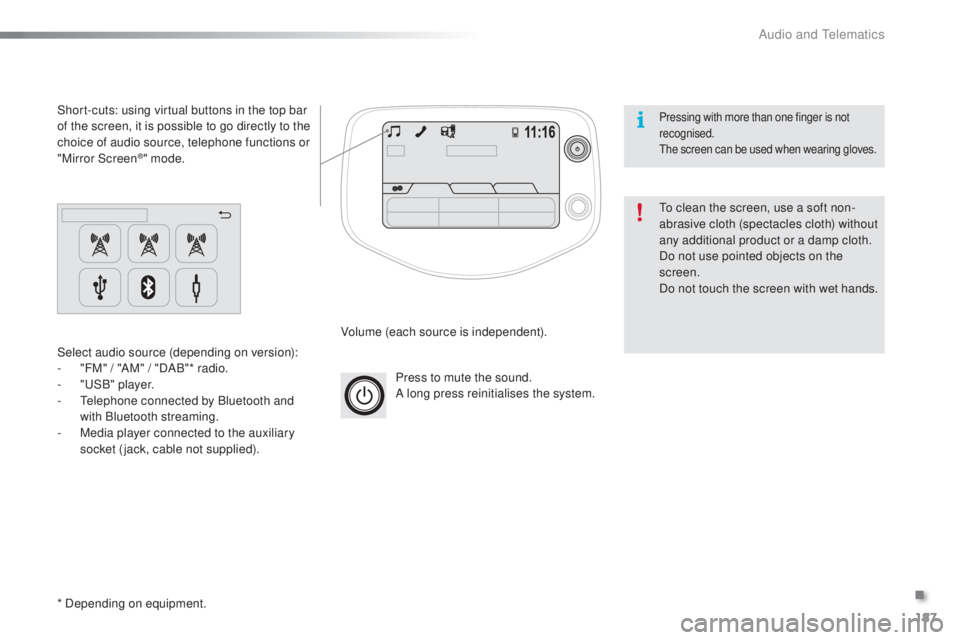 PEUGEOT 108 2016  Owners Manual 187
108_en_Chap10a_Autoradio-toyota-tactile-1_ed01-2016
Press to mute the sound.
A long press reinitialises the system.
Volume (each source is independent).
Select audio source (depending on version):