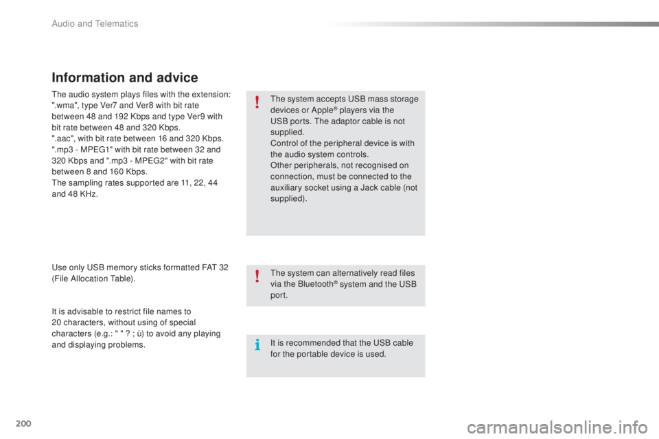 PEUGEOT 108 2016  Owners Manual 200
108_en_Chap10a_Autoradio-toyota-tactile-1_ed01-2016
Information and advice
the system accepts uS B mass storage 
devices or Apple® players via the uS
B ports. 
th
e adaptor cable is not 
supplied