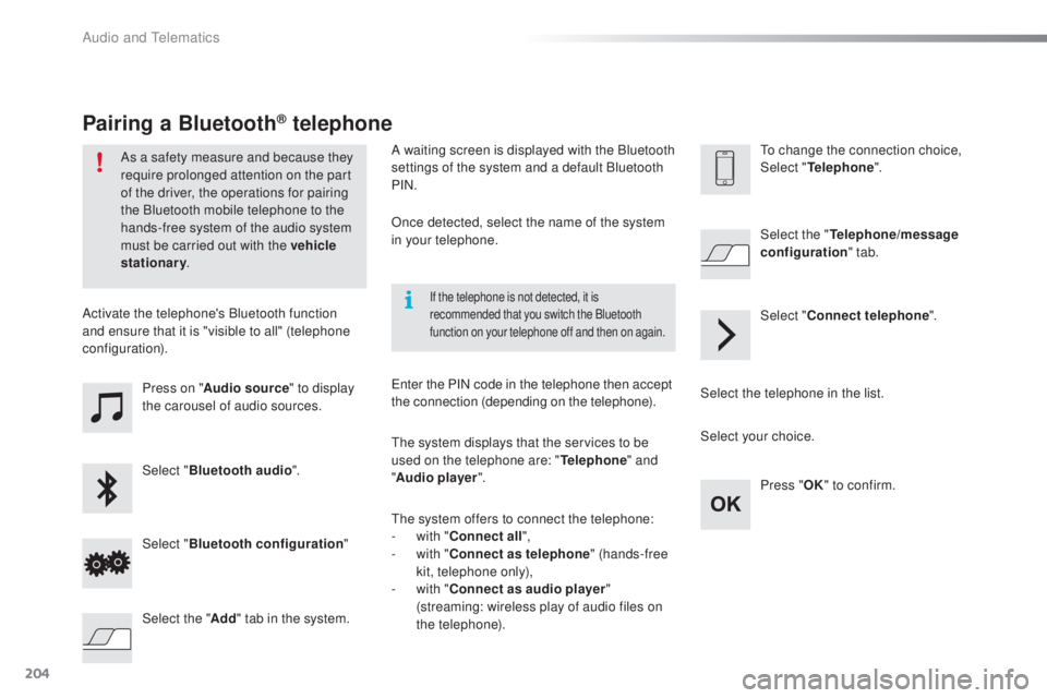 PEUGEOT 108 2016  Owners Manual 204
108_en_Chap10a_Autoradio-toyota-tactile-1_ed01-2016
Press on "Audio source " to display 
the carousel of audio sources.
Select " Bluetooth audio ".
Select " Bluetooth  configur