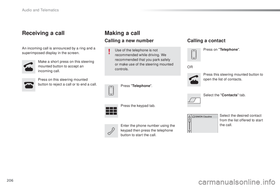 PEUGEOT 108 2016 Owners Manual 206
108_en_Chap10a_Autoradio-toyota-tactile-1_ed01-2016
Make a short press on this steering
mounted button to accept an
incoming call.
Press on this steering mounted
button to reject a call or to e PEUGEOT 108 2016 Owners Manual 206
108_en_Chap10a_Autoradio-toyota-tactile-1_ed01-2016
Make a short press on this steering
mounted button to accept an
incoming call.
Press on this steering mounted
button to reject a call or to e