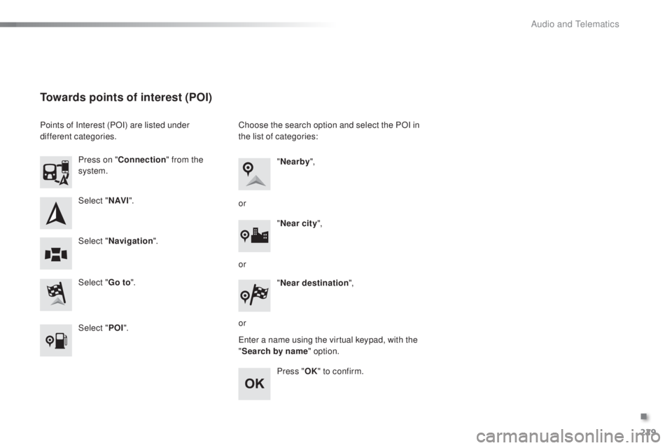 PEUGEOT 108 2016 Owners Manual 229
108_en_Chap10a_Autoradio-toyota-tactile-1_ed01-2016
Select "N AV I".
Select "
go t
o".
Press on "
Connection " from the
system.
Select " Navigation ".
towards poi PEUGEOT 108 2016 Owners Manual 229
108_en_Chap10a_Autoradio-toyota-tactile-1_ed01-2016
Select "N AV I".
Select "
go t
o".
Press on "
Connection " from the
system.
Select " Navigation ".
towards poi