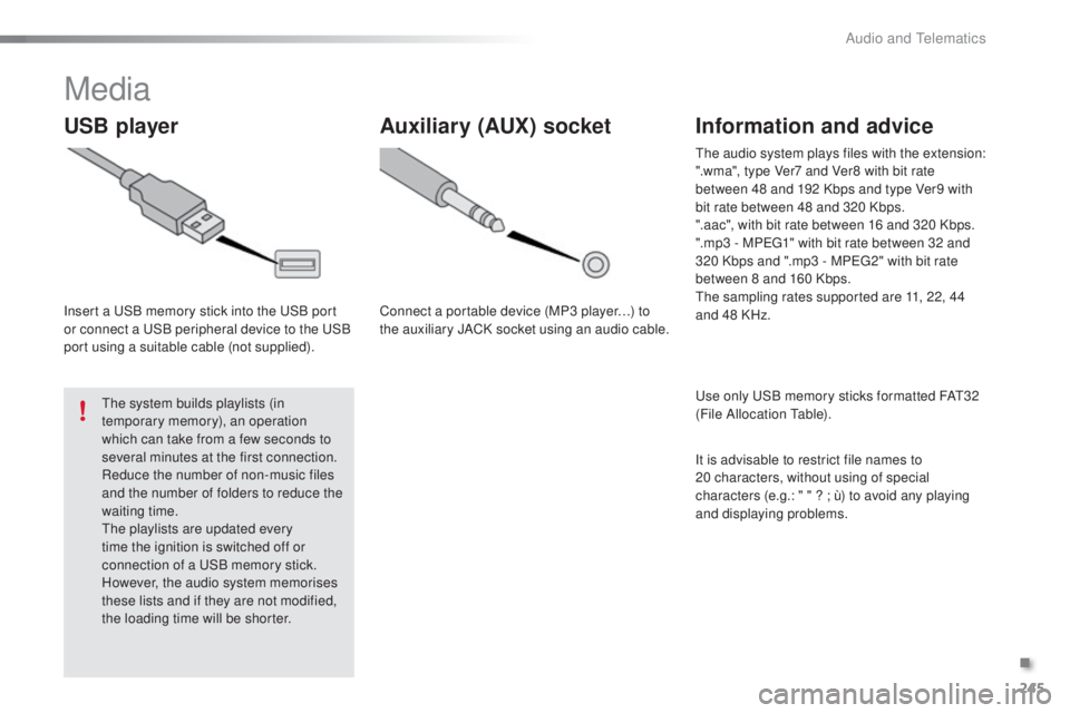 PEUGEOT 108 2016 Owners Manual 245
108_en_Chap10b_Autoradio-toyota-2_ed01-2016
Media
uSB player
Insert a uSB memory stick into the uS B port
or connect a uS B peripheral device to the uS B
port using a suitable cable (not supp PEUGEOT 108 2016 Owners Manual 245
108_en_Chap10b_Autoradio-toyota-2_ed01-2016
Media
uSB player
Insert a uSB memory stick into the uS B port
or connect a uS B peripheral device to the uS B
port using a suitable cable (not supp